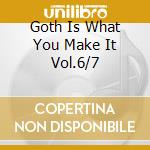 Goth Is What You Make It Vol.6/7 cd