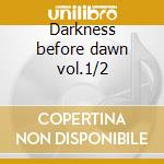 Darkness before dawn vol.1/2 cd
