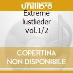 Extreme lustlieder vol.1/2 cd musicale di Artisti Vari