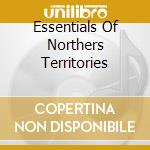 Essentials Of Northers Territories cd musicale di John alexan Ericson