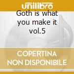 Goth is what you make it vol.5 cd