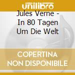 Jules Verne - In 80 Tagen Um Die Welt cd musicale di Jules Verne