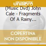 (Music Dvd) John Cale - Fragments Of A Rainy Season cd musicale