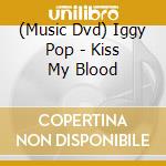 (Music Dvd) Iggy Pop - Kiss My Blood cd musicale
