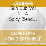 Sun Dub Vol 2 - A Spicy Blend Prepared By Dunkelbunt cd musicale di Sun Dub Vol 2