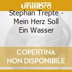 Stephan Trepte - Mein Herz Soll Ein Wasser cd