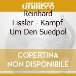 Reinhard Fissler - Kampf Um Den Suedpol cd musicale di Reinhard Fissler