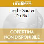 Fred - Sauter Du Nid cd musicale di Fred