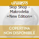 Slop Shop - Makrodelia =New Edition=
