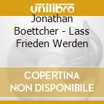 Jonathan Boettcher - Lass Frieden Werden cd musicale di Jonathan Boettcher