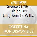 Diverse Ch?Re - Bleibe Bei Uns,Denn Es Will Abend Werde cd musicale di Diverse Ch?Re