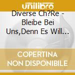 Diverse Ch?Re - Bleibe Bei Uns,Denn Es Will Abend Werde cd