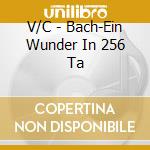 V/C - Bach-Ein Wunder In 256 Ta cd musicale di V/C