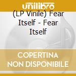 (LP Vinile) Fear Itself - Fear Itself lp vinile