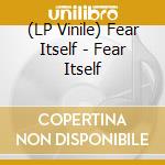 (LP Vinile) Fear Itself - Fear Itself vinile