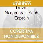 Trevor Mcnamara - Yeah Captain cd musicale