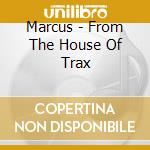 Marcus - From The House Of Trax cd musicale
