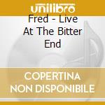Fred - Live At The Bitter End cd musicale di Fred