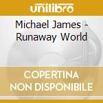 Michael James - Runaway World cd musicale