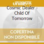 Cosmic Dealer - Child Of Tomorrow cd