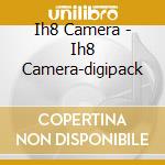 Ih8 Camera - Ih8 Camera-digipack cd musicale di Ih8 Camera