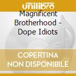 Magnificent Brotherhood - Dope Idiots cd