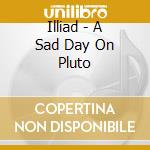 Illiad - A Sad Day On Pluto cd
