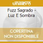 Fuzz Sagrado - Luz E Sombra cd musicale