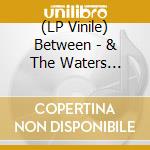 (LP Vinile) Between - & The Waters Opened vinile