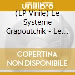 (LP Vinile) Le Systeme Crapoutchik - Le Systeme Crapoutchik vinile