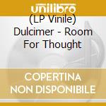 (LP Vinile) Dulcimer - Room For Thought lp vinile di Dulcimer