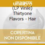 (LP Vinile) Thirtyone Flavors - Hair vinile