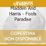 Madden And Harris - Fools Paradise cd