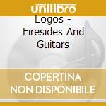 Logos - Firesides And Guitars cd musicale di Logos