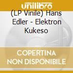 (LP Vinile) Hans Edler - Elektron Kukeso vinile