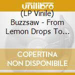 (LP Vinile) Buzzsaw - From Lemon Drops To Acid Rock (2 Lp) vinile
