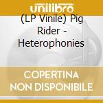 (LP Vinile) Pig Rider - Heterophonies lp vinile di Pig Rider