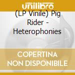 (LP Vinile) Pig Rider - Heterophonies vinile
