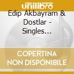 Edip Akbayram & Dostlar - Singles Overview cd musicale di Edip Akbayram & Dostlar