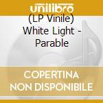 (LP Vinile) White Light - Parable lp vinile di White Light