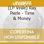 (LP Vinile) Ray Pierle - Time & Money lp vinile di Ray Pierle