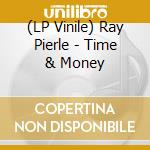 (LP Vinile) Ray Pierle - Time & Money vinile