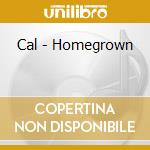 Cal - Homegrown cd musicale di Cal