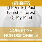 (LP Vinile) Paul Parrish - Forest Of My Mind lp vinile di Paul Parrish