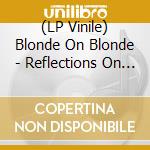 (LP Vinile) Blonde On Blonde - Reflections On A Life lp vinile di Blonde On Blonde