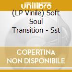 (LP Vinile) Soft Soul Transition - Sst lp vinile di Soft Soul Transition