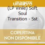 (LP Vinile) Soft Soul Transition - Sst vinile