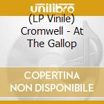 (LP Vinile) Cromwell - At The Gallop lp vinile di Cromwell