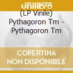 (LP Vinile) Pythagoron Tm - Pythagoron Tm lp vinile di Pythagoron Tm