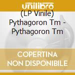 (LP Vinile) Pythagoron Tm - Pythagoron Tm vinile